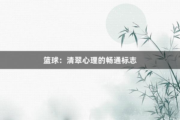 篮球：清翠心理的畅通标志